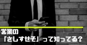 営業の「さしすせそ」は魔法の言葉！【知らないとかなり損してます】
