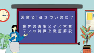 営業で1番きついのは？業界の真実とダメ営業マンの特徴を徹底解説