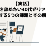 【実話】会社を辞めたい40代がリアルに直面する5つの課題とその解決策