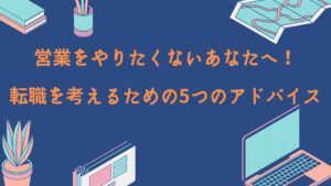 営業をやりたくないあなたへ！転職を考えるための5つのアドバイス